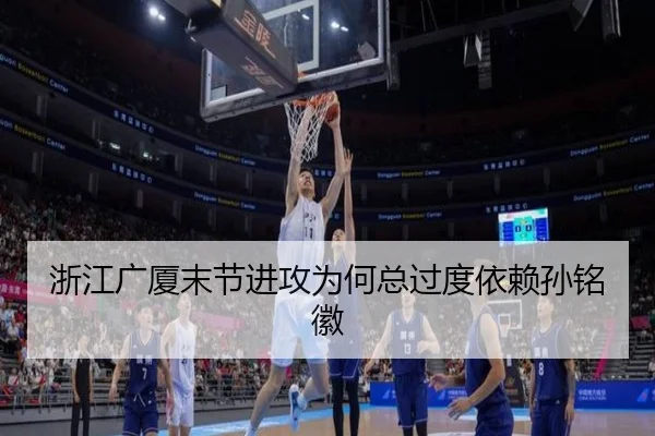 浙江广厦末节进攻为何总过度依赖孙铭徽